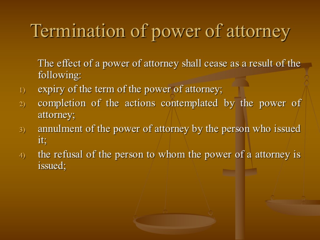 Termination of power of attorney The effect of a power of attorney shall cease